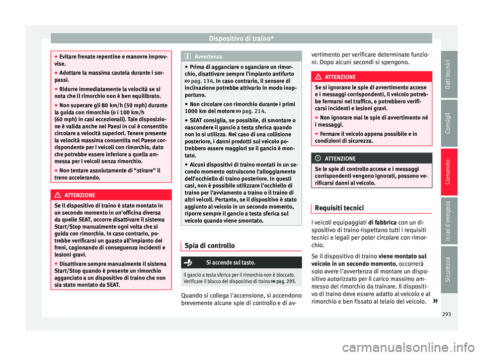 Seat Ateca 2018 Manuale del proprietario (in Italian) Dispositivo di traino*
●
Ev it
are frenate repentine e manovre improv-
vise.
● Adottare la massima cautela durante i sor-
pas
si.
● Ridurre immediatamente la velocità se si
nota che i
l rimor Seat Ateca 2018 Manuale del proprietario (in Italian) Dispositivo di traino*
●
Ev it
are frenate repentine e manovre improv-
vise.
● Adottare la massima cautela durante i sor-
pas
si.
● Ridurre immediatamente la velocità se si
nota che i
l rimor