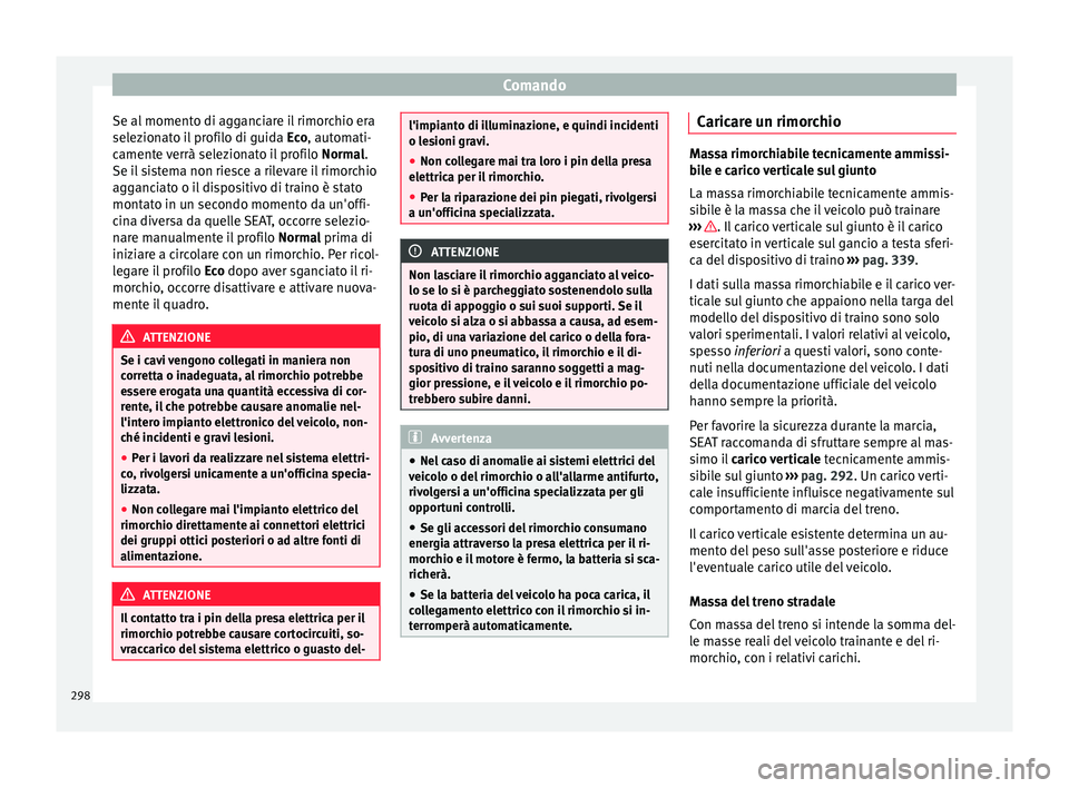 Seat Ateca 2018 Manuale del proprietario (in Italian) Comando
Se al momento di agganciare il rimorchio era
sel ez
ion
ato il profilo di guida Eco, automati-
camente verrà selezionato il profilo Normal.
Se il sistema non riesce a rilevare il rimorchio
Seat Ateca 2018 Manuale del proprietario (in Italian) Comando
Se al momento di agganciare il rimorchio era
sel ez
ion
ato il profilo di guida Eco, automati-
camente verrà selezionato il profilo Normal.
Se il sistema non riesce a rilevare il rimorchio