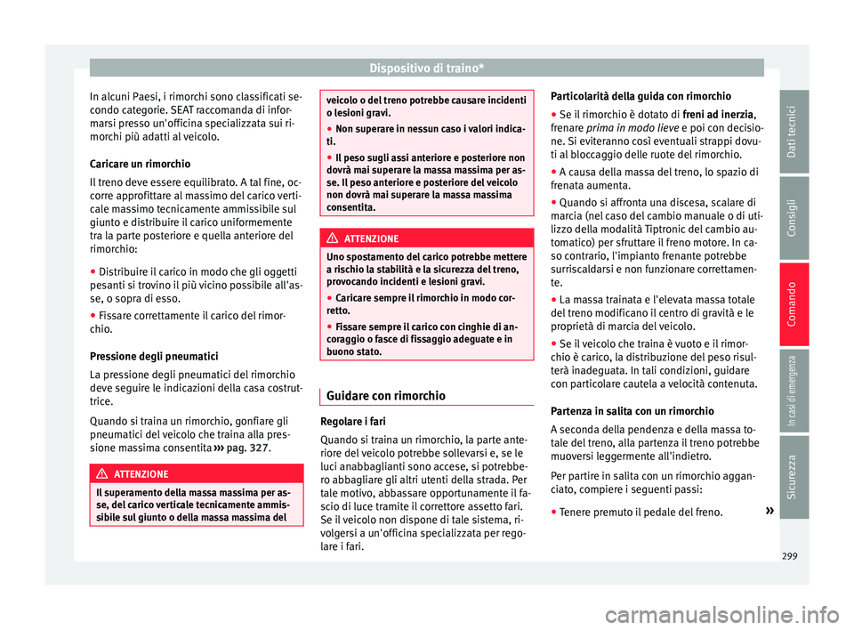 Seat Ateca 2018 Manuale del proprietario (in Italian) Dispositivo di traino*
In alcuni Paesi, i rimorchi sono classificati se-
c ondo c
at
egorie. SEAT raccomanda di infor-
marsi presso un'officina specializzata sui ri-
morchi più adatti al veicolo. Seat Ateca 2018 Manuale del proprietario (in Italian) Dispositivo di traino*
In alcuni Paesi, i rimorchi sono classificati se-
c ondo c
at
egorie. SEAT raccomanda di infor-
marsi presso un'officina specializzata sui ri-
morchi più adatti al veicolo.