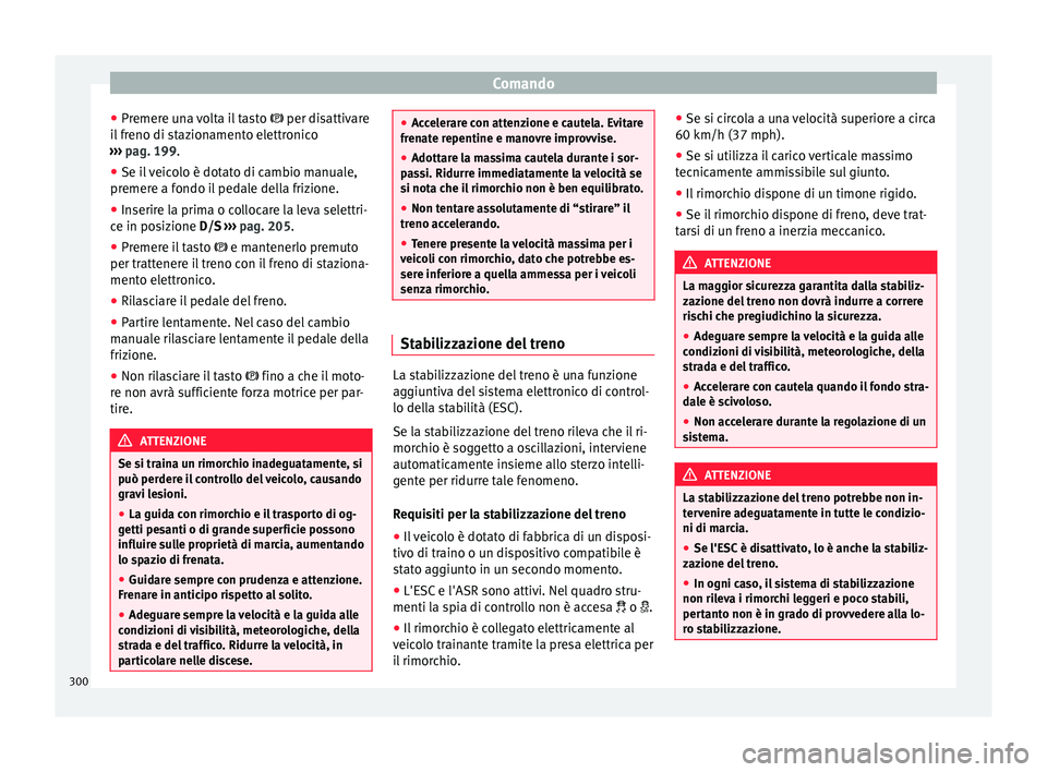 Seat Ateca 2018 Manuale del proprietario (in Italian) Comando
● Pr emer
e u
na volta il tasto per disattivare
il freno di stazionamento elettronico
››› pag. 199.
● Se il veicolo è dotato di cambio manuale,
premere a f
ondo il pedale dell Seat Ateca 2018 Manuale del proprietario (in Italian) Comando
● Pr emer
e u
na volta il tasto per disattivare
il freno di stazionamento elettronico
››› pag. 199.
● Se il veicolo è dotato di cambio manuale,
premere a f
ondo il pedale dell