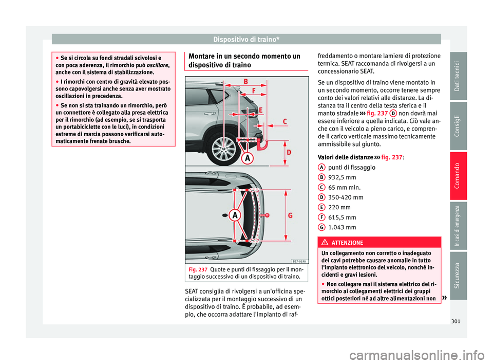Seat Ateca 2018 Manuale del proprietario (in Italian) Dispositivo di traino*
●
Se si c ir
cola su fondi stradali scivolosi e
con poca aderenza, il rimorchio può oscillare,
anche con il sistema di stabilizzazione.
● I rimorchi con centro di gravità Seat Ateca 2018 Manuale del proprietario (in Italian) Dispositivo di traino*
●
Se si c ir
cola su fondi stradali scivolosi e
con poca aderenza, il rimorchio può oscillare,
anche con il sistema di stabilizzazione.
● I rimorchi con centro di gravità