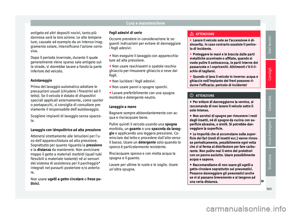 Seat Ateca 2018 Manuale del proprietario (in Italian) Cura e manutenzione
antigelo ed altri depositi nocivi, tanto più
d anno
s
a sarà la loro azione. Le alte tempera-
ture, causate ad esempio da un intenso irrag-
giamento solare, intensificano l'a Seat Ateca 2018 Manuale del proprietario (in Italian) Cura e manutenzione
antigelo ed altri depositi nocivi, tanto più
d anno
s
a sarà la loro azione. Le alte tempera-
ture, causate ad esempio da un intenso irrag-
giamento solare, intensificano l'a