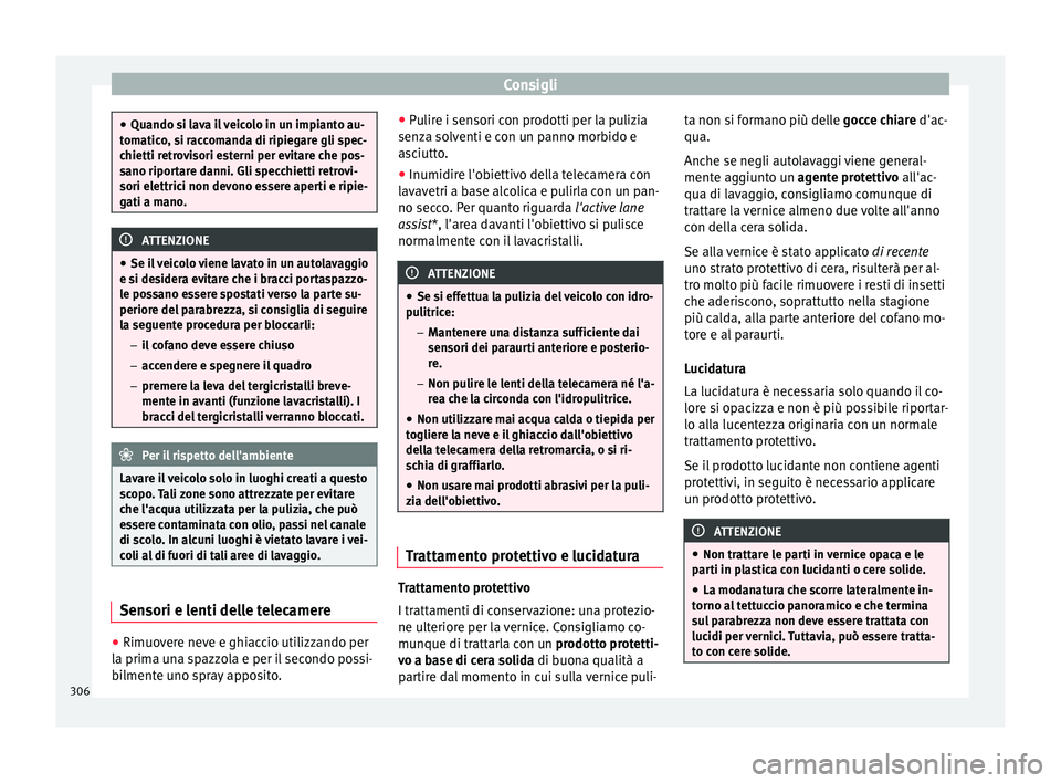 Seat Ateca 2018 Manuale del proprietario (in Italian) Consigli
●
Quando si l av
a il veicolo in un impianto au-
tomatico, si raccomanda di ripiegare gli spec-
chietti retrovisori esterni per evitare che pos-
sano riportare danni. Gli specchietti retrov Seat Ateca 2018 Manuale del proprietario (in Italian) Consigli
●
Quando si l av
a il veicolo in un impianto au-
tomatico, si raccomanda di ripiegare gli spec-
chietti retrovisori esterni per evitare che pos-
sano riportare danni. Gli specchietti retrov