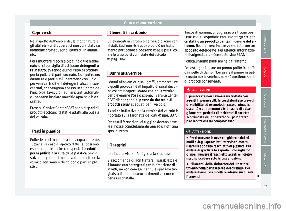 Seat Ateca 2018 Manuale del proprietario (in Italian) Cura e manutenzione
Copricerchi Nel rispetto dell'ambiente, le modanature e
gli altri elementi dec
or
ativi non verniciati, so-
litamente cromati, sono realizzati in allumi-
nio.
Per rimuovere mac Seat Ateca 2018 Manuale del proprietario (in Italian) Cura e manutenzione
Copricerchi Nel rispetto dell'ambiente, le modanature e
gli altri elementi dec
or
ativi non verniciati, so-
litamente cromati, sono realizzati in allumi-
nio.
Per rimuovere mac