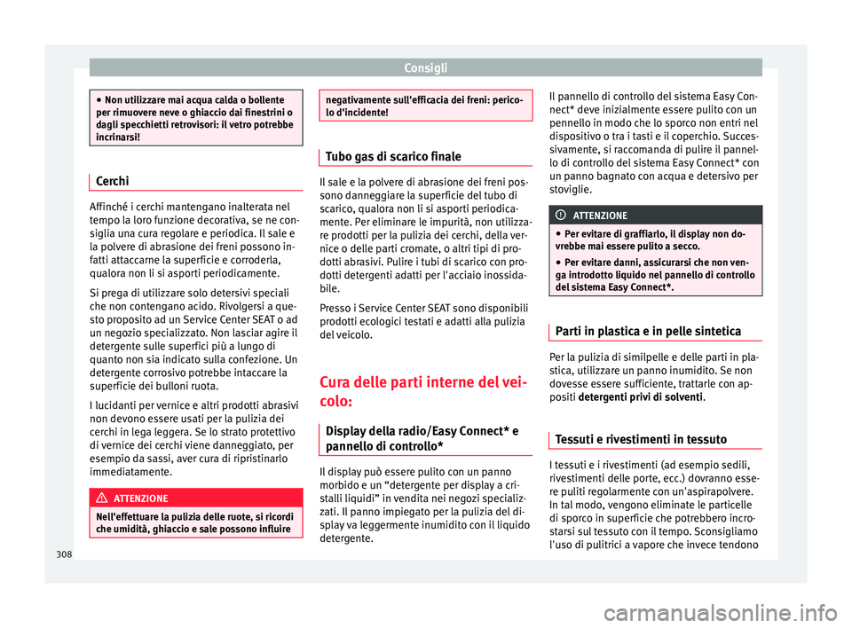 Seat Ateca 2018 Manuale del proprietario (in Italian) Consigli
●
Non utilizz ar
e mai acqua calda o bollente
per rimuovere neve o ghiaccio dai finestrini o
dagli specchietti retrovisori: il vetro potrebbe
incrinarsi! Cerchi
Affinché i cerchi mantengan Seat Ateca 2018 Manuale del proprietario (in Italian) Consigli
●
Non utilizz ar
e mai acqua calda o bollente
per rimuovere neve o ghiaccio dai finestrini o
dagli specchietti retrovisori: il vetro potrebbe
incrinarsi! Cerchi
Affinché i cerchi mantengan