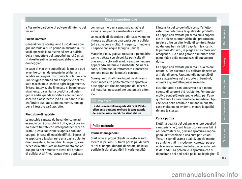 Seat Ateca 2018 Manuale del proprietario (in Italian) Cura e manutenzione
a fissare le particelle di polvere all'interno del
t e
s
suto.
Pulizia normale
Generalmente consigliamo l'uso di una spu-
gna morbida o di un panno in microfibra. L'u-
Seat Ateca 2018 Manuale del proprietario (in Italian) Cura e manutenzione
a fissare le particelle di polvere all'interno del
t e
s
suto.
Pulizia normale
Generalmente consigliamo l'uso di una spu-
gna morbida o di un panno in microfibra. L'u-