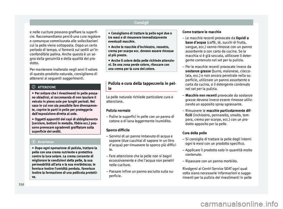 Seat Ateca 2018 Manuale del proprietario (in Italian) Consigli
e nelle cuciture possono graffiare la superfi-
c ie. R
ac
comandiamo perciò una cura regolare
e comunque commisurata alle sollecitazioni
cui la pelle viene sottoposta. Dopo un certo
periodo Seat Ateca 2018 Manuale del proprietario (in Italian) Consigli
e nelle cuciture possono graffiare la superfi-
c ie. R
ac
comandiamo perciò una cura regolare
e comunque commisurata alle sollecitazioni
cui la pelle viene sottoposta. Dopo un certo
periodo
