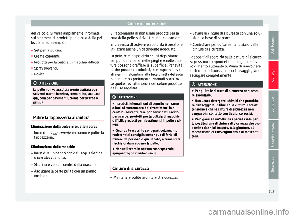 Seat Ateca 2018 Manuale del proprietario (in Italian) Cura e manutenzione
del veicolo. Si verrà ampiamente informati
s u
l
la gamma di prodotti per la cura della pel-
le, come ad esempio:
● Set per la pulizia.
● Creme coloranti.
● Prodotti per la Seat Ateca 2018 Manuale del proprietario (in Italian) Cura e manutenzione
del veicolo. Si verrà ampiamente informati
s u
l
la gamma di prodotti per la cura della pel-
le, come ad esempio:
● Set per la pulizia.
● Creme coloranti.
● Prodotti per la