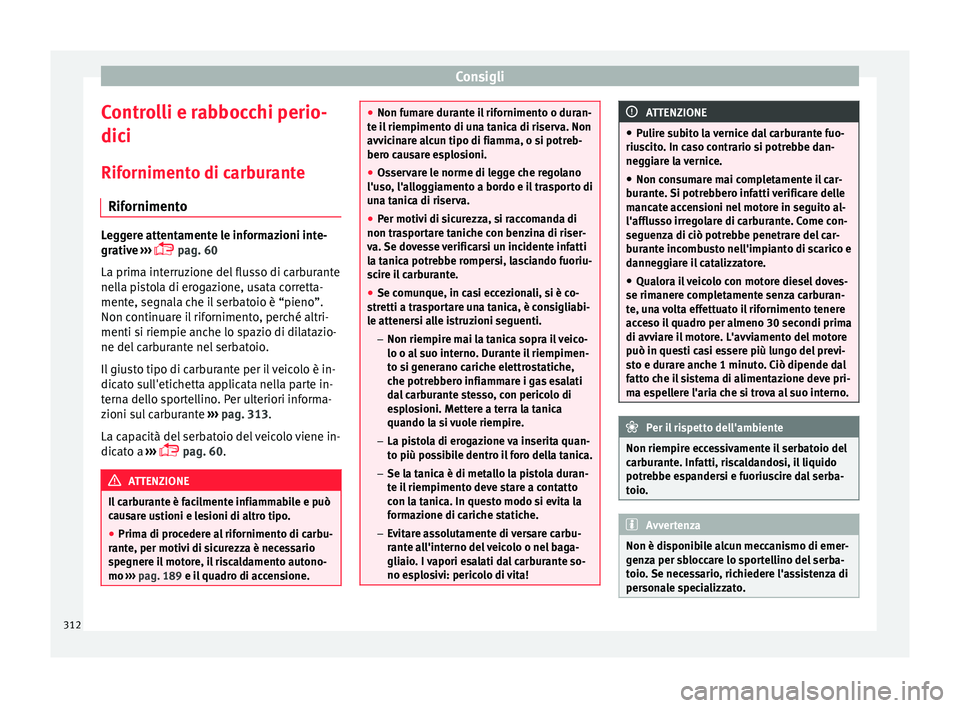 Seat Ateca 2018 Manuale del proprietario (in Italian) Consigli
Controlli e rabbocchi perio-
dic i
Rif orniment
o di carburante
Rifornimento Leggere attentamente le informazioni inte-
grativ
e
›››
pag. 60
La prima interruzione del flusso di c Seat Ateca 2018 Manuale del proprietario (in Italian) Consigli
Controlli e rabbocchi perio-
dic i
Rif orniment
o di carburante
Rifornimento Leggere attentamente le informazioni inte-
grativ
e
›››
pag. 60
La prima interruzione del flusso di c