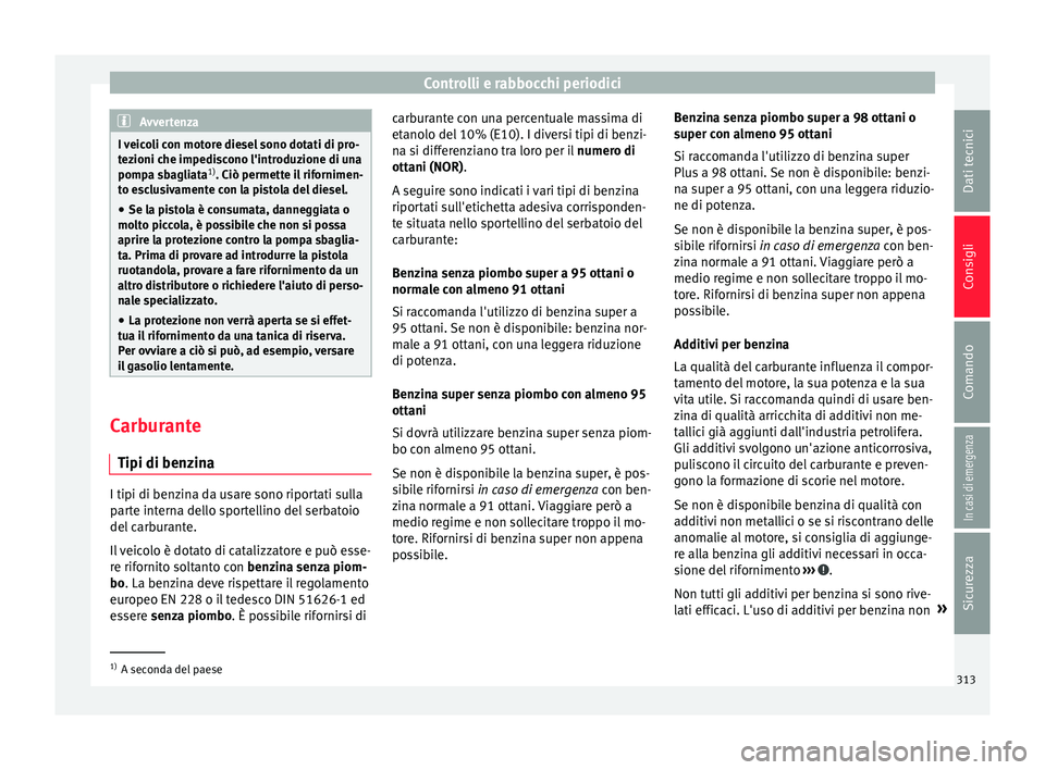 Seat Ateca 2018 Manuale del proprietario (in Italian) Controlli e rabbocchi periodici
Avvertenza
I veicoli con motore diesel sono dotati di pro-
tez ioni c
he impediscono l'introduzione di una
pompa sbagliata 1)
. Ciò permette il rifornimen-
to escl Seat Ateca 2018 Manuale del proprietario (in Italian) Controlli e rabbocchi periodici
Avvertenza
I veicoli con motore diesel sono dotati di pro-
tez ioni c
he impediscono l'introduzione di una
pompa sbagliata 1)
. Ciò permette il rifornimen-
to escl