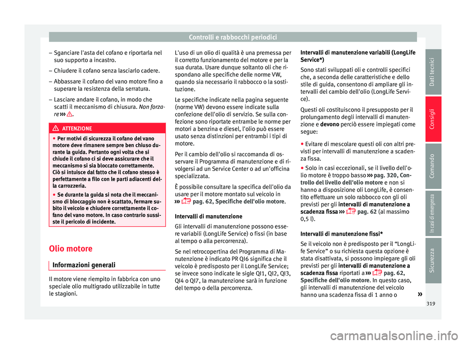 Seat Ateca 2018 Manuale del proprietario (in Italian) Controlli e rabbocchi periodici
– Sg anc
i
are l'asta del cofano e riportarla nel
suo supporto a incastro.
– Chiudere il cofano senza lasciarlo cadere.
– Abbassare il cofano del vano motore Seat Ateca 2018 Manuale del proprietario (in Italian) Controlli e rabbocchi periodici
– Sg anc
i
are l'asta del cofano e riportarla nel
suo supporto a incastro.
– Chiudere il cofano senza lasciarlo cadere.
– Abbassare il cofano del vano motore