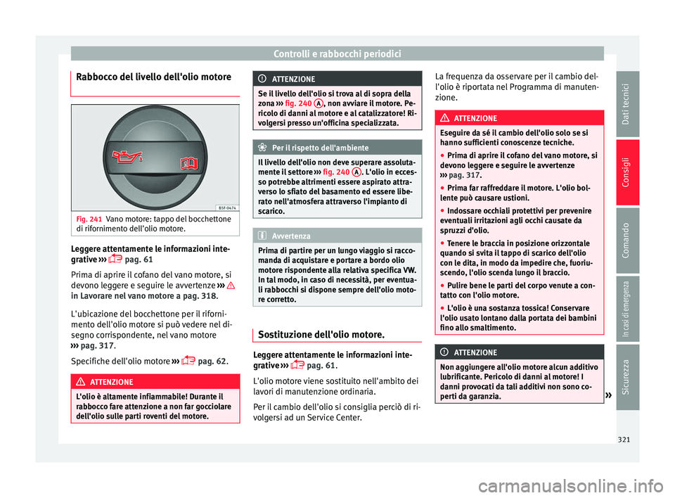 Seat Ateca 2018 Manuale del proprietario (in Italian) Controlli e rabbocchi periodici
Rabbocco del livello dell'olio motore
Fig. 241
Vano motore: tappo del bocchettone
di rif orniment
o del
l'olio motore. Leggere attentamente le informazioni Seat Ateca 2018 Manuale del proprietario (in Italian) Controlli e rabbocchi periodici
Rabbocco del livello dell'olio motore
Fig. 241
Vano motore: tappo del bocchettone
di rif orniment
o del
l'olio motore. Leggere attentamente le informazioni