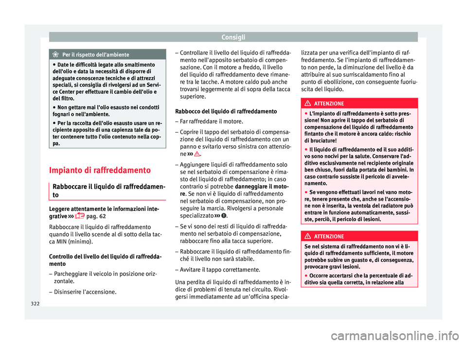 Seat Ateca 2018 Manuale del proprietario (in Italian) Consigli
Per il rispetto dell'ambiente
● Date l e diffic
oltà legate allo smaltimento
dell'olio e data la necessità di disporre di
adeguate conoscenze tecniche e di attrezzi
speciali, si c Seat Ateca 2018 Manuale del proprietario (in Italian) Consigli
Per il rispetto dell'ambiente
● Date l e diffic
oltà legate allo smaltimento
dell'olio e data la necessità di disporre di
adeguate conoscenze tecniche e di attrezzi
speciali, si c