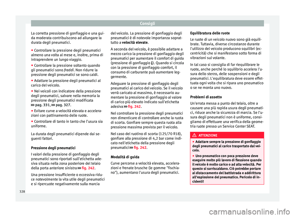 Seat Ateca 2018 Manuale del proprietario (in Italian) Consigli
La corretta pressione di gonfiaggio e una gui-
d a moder
at
a contribuiscono ad allungare la
durata degli pneumatici.
● Controllare la pressione degli pneumatici
almeno una
volta al mese Seat Ateca 2018 Manuale del proprietario (in Italian) Consigli
La corretta pressione di gonfiaggio e una gui-
d a moder
at
a contribuiscono ad allungare la
durata degli pneumatici.
● Controllare la pressione degli pneumatici
almeno una
volta al mese