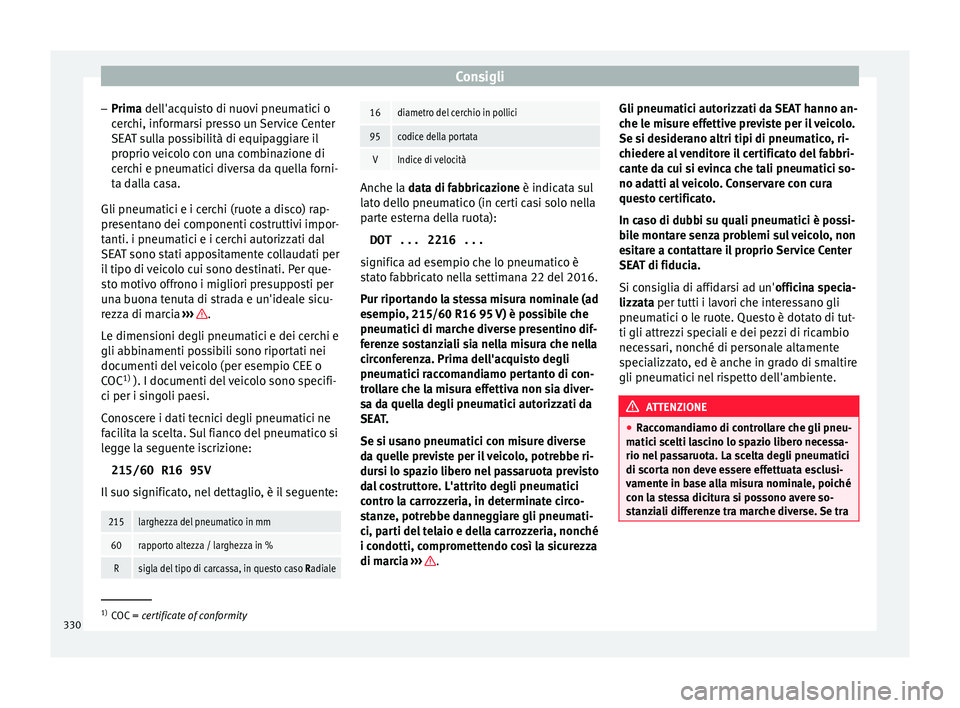 Seat Ateca 2018 Manuale del proprietario (in Italian) Consigli
– Prim a
del
l'ac
quisto di nuovi pneumatici o
cerchi, informarsi presso un Service Center
SEAT sulla possibilità di equipaggiare il
proprio veicolo con una combinazione di cerchi e p Seat Ateca 2018 Manuale del proprietario (in Italian) Consigli
– Prim a
del
l'ac
quisto di nuovi pneumatici o
cerchi, informarsi presso un Service Center
SEAT sulla possibilità di equipaggiare il
proprio veicolo con una combinazione di cerchi e p