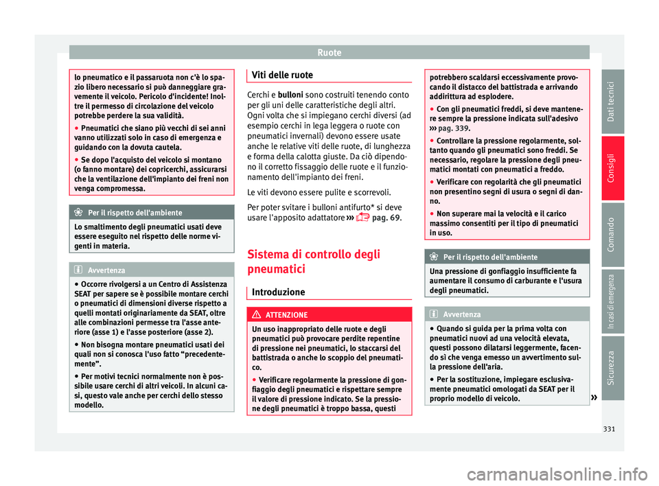Seat Ateca 2018 Manuale del proprietario (in Italian) Ruote
lo pneumatico e il passaruota non c'è lo spa-
zio liber
o nec
essario si può danneggiare gra-
vemente il veicolo. Pericolo d'incidente! Inol-
tre il permesso di circolazione del veicol Seat Ateca 2018 Manuale del proprietario (in Italian) Ruote
lo pneumatico e il passaruota non c'è lo spa-
zio liber
o nec
essario si può danneggiare gra-
vemente il veicolo. Pericolo d'incidente! Inol-
tre il permesso di circolazione del veicol