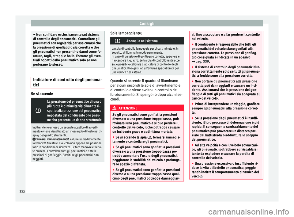Seat Ateca 2018 Manuale del proprietario (in Italian) Consigli
●
Non confid ar
e esclusivamente sul sistema
di controllo degli pneumatici. Controllare gli
pneumatici con regolarità per assicurarsi che
la pressione di gonfiaggio sia corretta e che
gli Seat Ateca 2018 Manuale del proprietario (in Italian) Consigli
●
Non confid ar
e esclusivamente sul sistema
di controllo degli pneumatici. Controllare gli
pneumatici con regolarità per assicurarsi che
la pressione di gonfiaggio sia corretta e che
gli