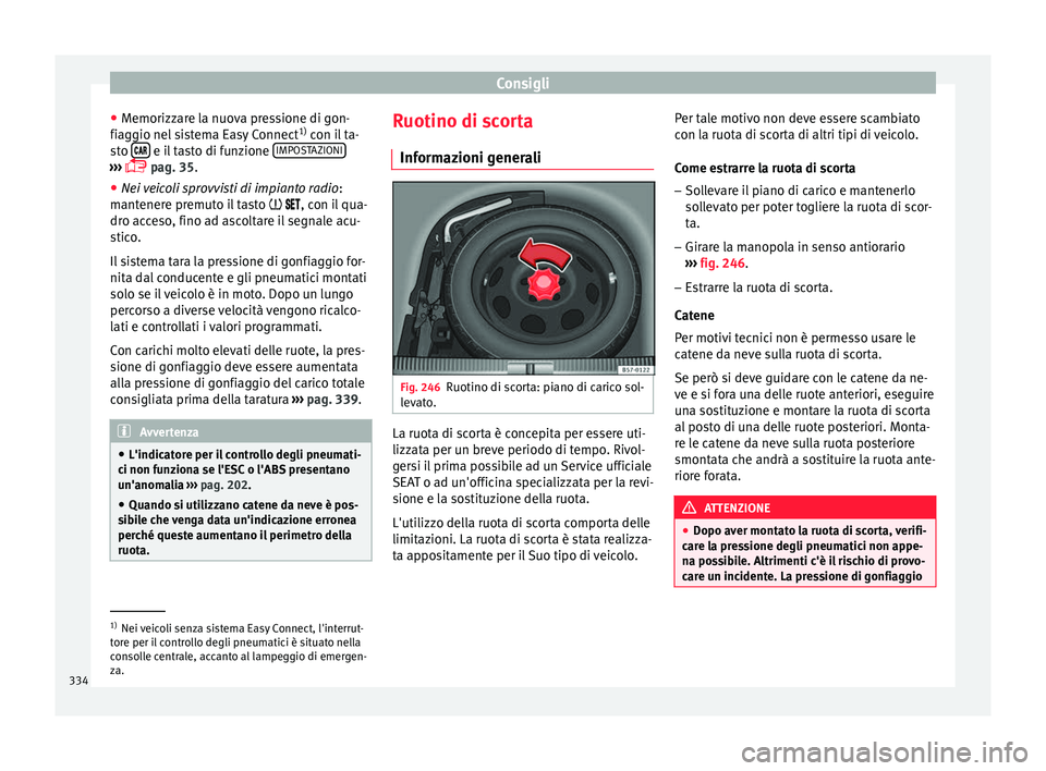 Seat Ateca 2018 Manuale del proprietario (in Italian) Consigli
● Memorizz
ar
e la nuova pressione di gon-
fiaggio nel sistema Easy Connect 1)
con il ta-
sto e il tasto di funzione
IMPO
S
T
AZIONI›››
p
ag. 35.
● Ne i
veicoli Seat Ateca 2018 Manuale del proprietario (in Italian) Consigli
● Memorizz
ar
e la nuova pressione di gon-
fiaggio nel sistema Easy Connect 1)
con il ta-
sto e il tasto di funzione
IMPO
S
T
AZIONI›››
p
ag. 35.
● Ne i
veicoli