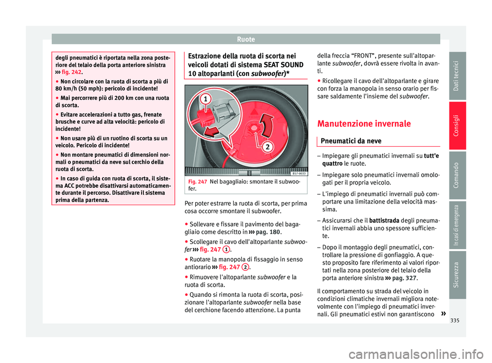 Seat Ateca 2018 Manuale del proprietario (in Italian) Ruote
degli pneumatici è riportata nella zona poste-
riore del
t
elaio della porta anteriore sinistra
››› fig. 242.
● Non circolare con la ruota di scorta a più di
80 km/h (50 mph): perico Seat Ateca 2018 Manuale del proprietario (in Italian) Ruote
degli pneumatici è riportata nella zona poste-
riore del
t
elaio della porta anteriore sinistra
››› fig. 242.
● Non circolare con la ruota di scorta a più di
80 km/h (50 mph): perico