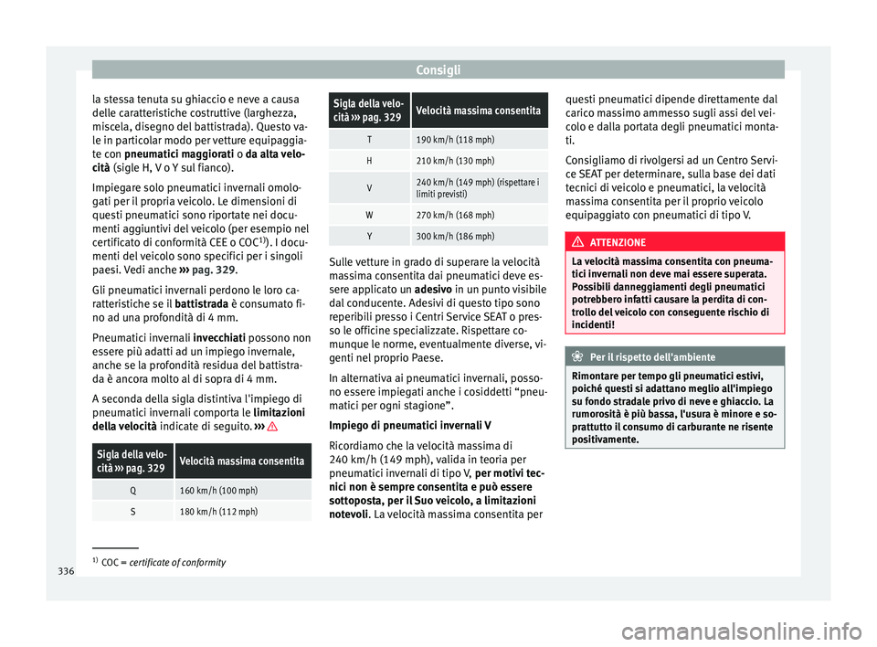 Seat Ateca 2018 Manuale del proprietario (in Italian) Consigli
la stessa tenuta su ghiaccio e neve a causa
del l
e c
aratteristiche costruttive (larghezza,
miscela, disegno del battistrada). Questo va-
le in particolar modo per vetture equipaggia-
te con Seat Ateca 2018 Manuale del proprietario (in Italian) Consigli
la stessa tenuta su ghiaccio e neve a causa
del l
e c
aratteristiche costruttive (larghezza,
miscela, disegno del battistrada). Questo va-
le in particolar modo per vetture equipaggia-
te con