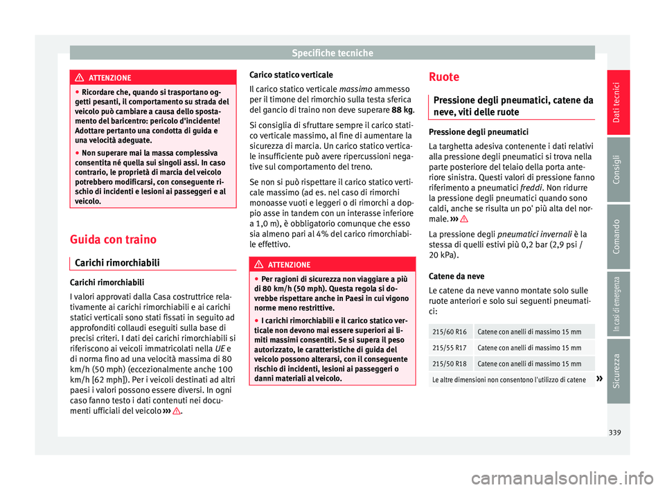 Seat Ateca 2018 Manuale del proprietario (in Italian) Specifiche tecniche
ATTENZIONE
● Ricor d
are che, quando si trasportano og-
getti pesanti, il comportamento su strada del
veicolo può cambiare a causa dello sposta-
mento del baricentro: pericolo d Seat Ateca 2018 Manuale del proprietario (in Italian) Specifiche tecniche
ATTENZIONE
● Ricor d
are che, quando si trasportano og-
getti pesanti, il comportamento su strada del
veicolo può cambiare a causa dello sposta-
mento del baricentro: pericolo d