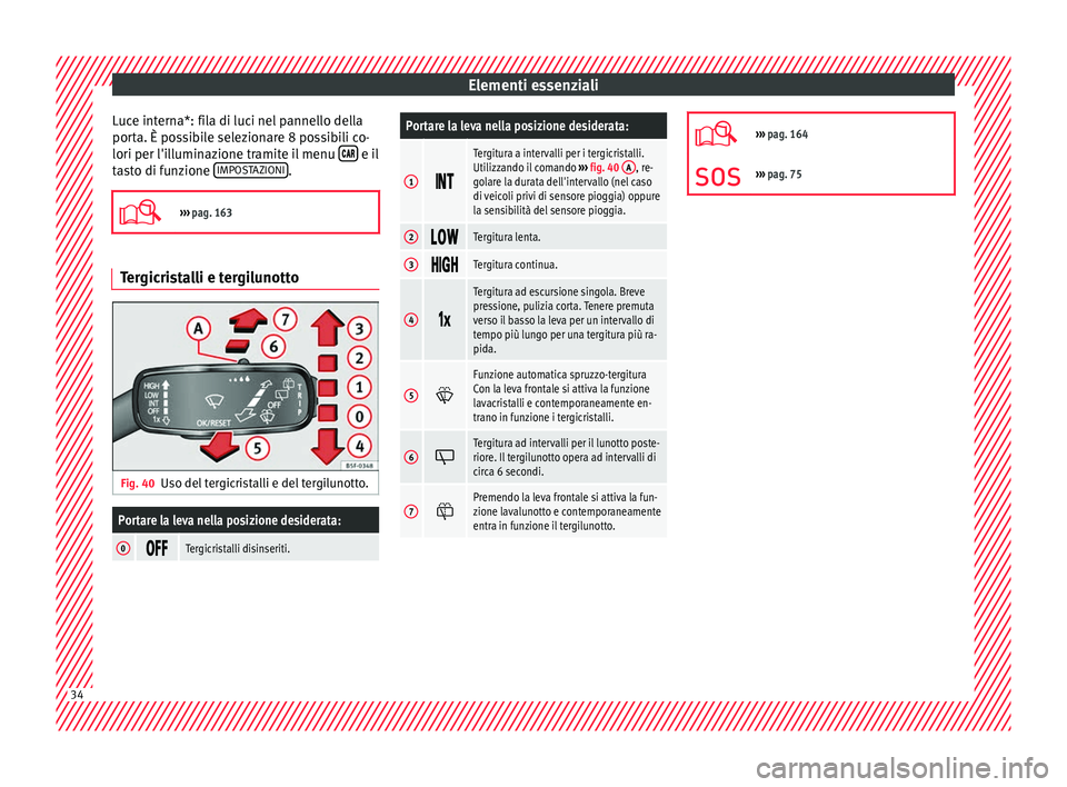 Seat Ateca 2018 Manuale del proprietario (in Italian) Elementi essenziali
Luce interna*: fila di luci nel pannello della
por t
a. È po
ssibile selezionare 8 possibili co-
lori per l'illuminazione tramite il menu e il
t a
s
to di funzion Seat Ateca 2018 Manuale del proprietario (in Italian) Elementi essenziali
Luce interna*: fila di luci nel pannello della
por t
a. È po
ssibile selezionare 8 possibili co-
lori per l'illuminazione tramite il menu e il
t a
s
to di funzion