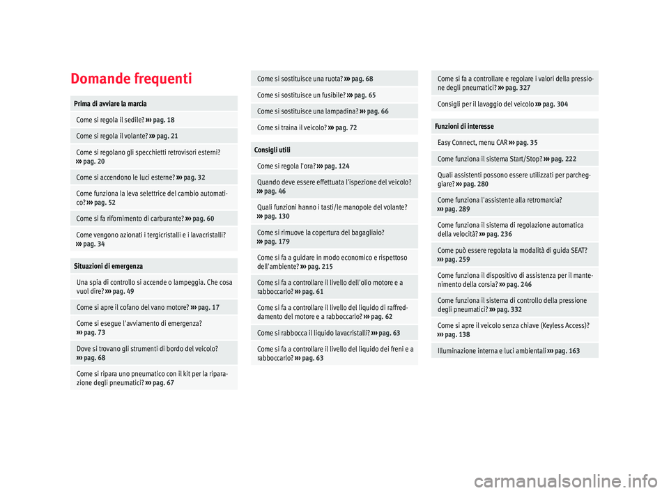 Seat Ateca 2018  Manuale del proprietario (in Italian) Domande frequentiPrima di avviare la marcia
 Come si regola il sedile? 
››› pag. 18
 Come si regola il volante?  ››› pag. 21
 Come si regolano gli specchietti retrovisori esterni?
››�