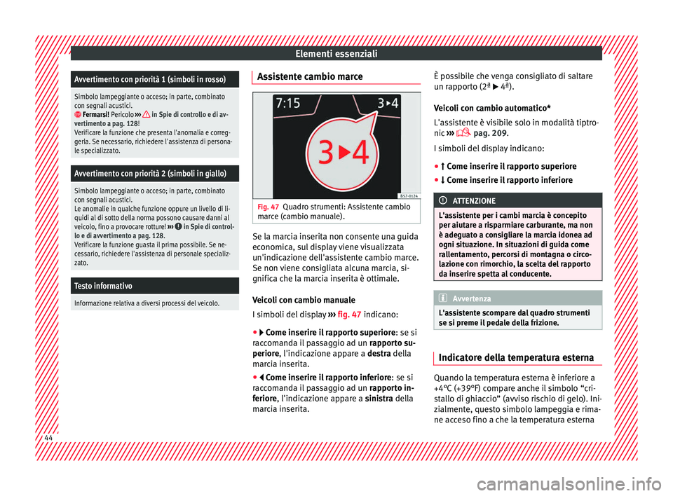 Seat Ateca 2018 Manuale del proprietario (in Italian) Elementi essenzialiAvvertimento con priorità 1 (simboli in rosso)
Simbolo lampeggiante o acceso; in parte, combinato
con segnali acustici.
Fermarsi! Pericolo
››› in Spie di controllo e di Seat Ateca 2018 Manuale del proprietario (in Italian) Elementi essenzialiAvvertimento con priorità 1 (simboli in rosso)
Simbolo lampeggiante o acceso; in parte, combinato
con segnali acustici.
Fermarsi! Pericolo
››› in Spie di controllo e di