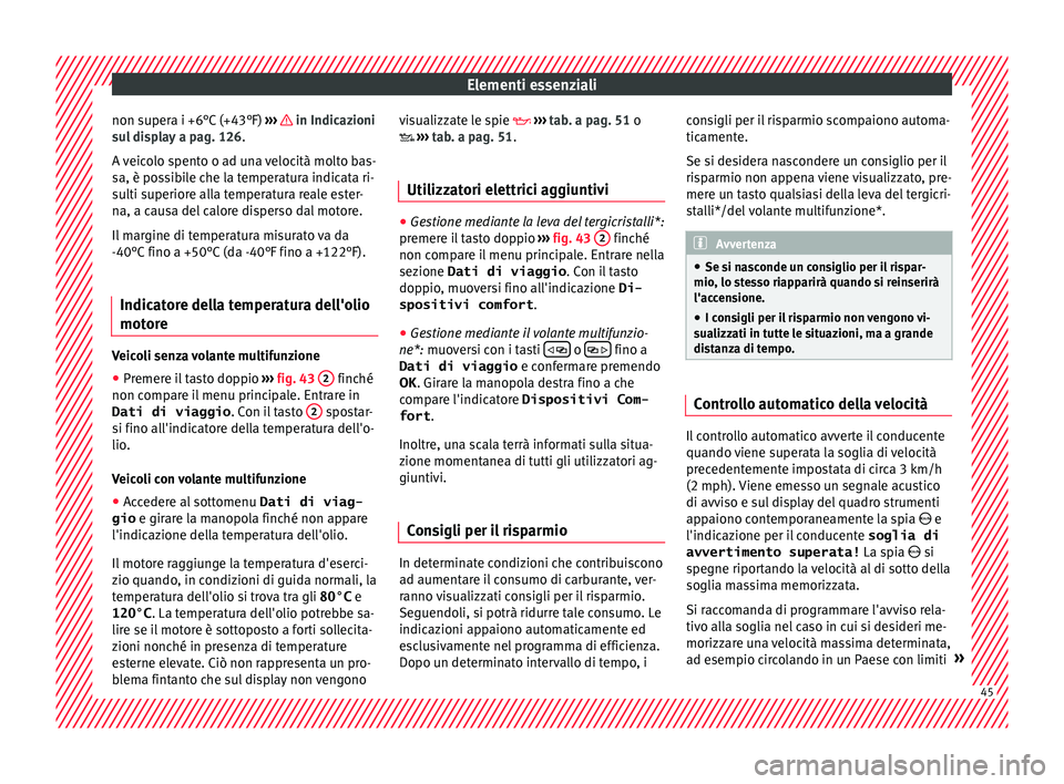 Seat Ateca 2018 Manuale del proprietario (in Italian) Elementi essenziali
non supera i +6°C (+43°F) ››
› in Indicazioni
s u
l
display a pag. 126.
A veicolo spento o ad una velocità molto bas-
sa, è possibile che la temperatura indicata ri- Seat Ateca 2018 Manuale del proprietario (in Italian) Elementi essenziali
non supera i +6°C (+43°F) ››
› in Indicazioni
s u
l
display a pag. 126.
A veicolo spento o ad una velocità molto bas-
sa, è possibile che la temperatura indicata ri-