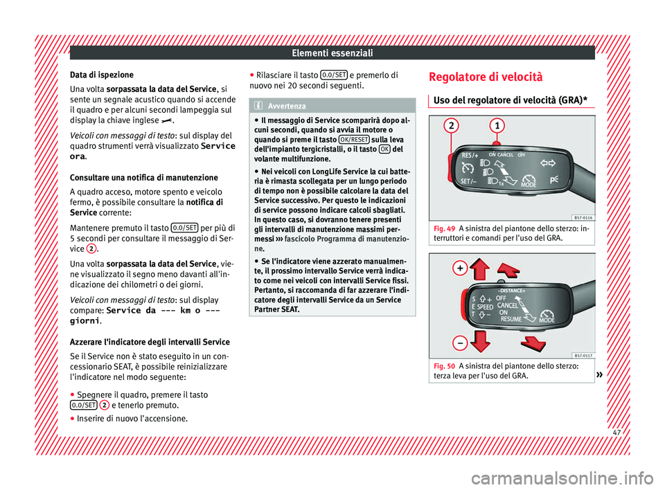 Seat Ateca 2018  Manuale del proprietario (in Italian) Elementi essenziali
Data di ispezione
Un a 
v
olta sorpassata la data del Service , si
sente un segnale acustico quando si accende
il quadro e per alcuni secondi lampeggia sul
display la chiave ingles