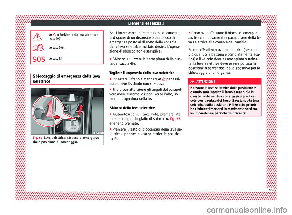 Seat Ateca 2018 Manuale del proprietario (in Italian) Elementi essenziali
››› in Posizioni della leva selettrice a
pag. 207
››› pag. 206
››› pag. 53 Sbloccaggio di emergenza della leva
selettrice
Fig. 56
Leva selettrice: sblo Seat Ateca 2018 Manuale del proprietario (in Italian) Elementi essenziali
››› in Posizioni della leva selettrice a
pag. 207
››› pag. 206
››› pag. 53 Sbloccaggio di emergenza della leva
selettrice
Fig. 56
Leva selettrice: sblo