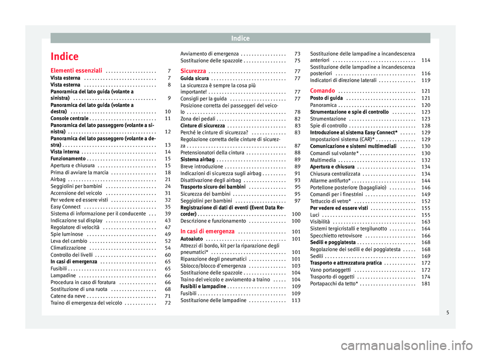 Seat Ateca 2018  Manuale del proprietario (in Italian) Indice
Indice
El ementi e
s
senziali . . . . . . . . . . . . . . . . . . . 7
Vista esterna  . . . . . . . . . . . . . . . . . . . . . . . . . . . 7
Vista esterna  . . . . . . . . . . . . . . . . . . .