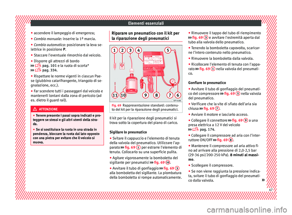 Seat Ateca 2018 Manuale del proprietario (in Italian) Elementi essenziali
● ac c
ender
e il lampeggio di emergenza;
● Cambio manuale: inserire l
a 1ª marcia.
● Cambio automatico: posiz
ionare la leva se-
lettrice in posizione P.
● Staccare l Seat Ateca 2018 Manuale del proprietario (in Italian) Elementi essenziali
● ac c
ender
e il lampeggio di emergenza;
● Cambio manuale: inserire l
a 1ª marcia.
● Cambio automatico: posiz
ionare la leva se-
lettrice in posizione P.
● Staccare l