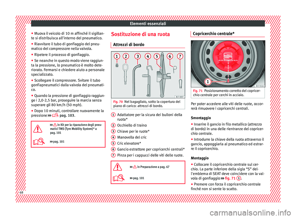 Seat Ateca 2018 Manuale del proprietario (in Italian) Elementi essenziali
● Muo
v
a il veicolo di 10 m affinché il sigillan-
te si distribuisca all'interno del pneumatico.
● Riavvitare il tubo di gonfiaggio del pneu-
matico del
compressore nel Seat Ateca 2018 Manuale del proprietario (in Italian) Elementi essenziali
● Muo
v
a il veicolo di 10 m affinché il sigillan-
te si distribuisca all'interno del pneumatico.
● Riavvitare il tubo di gonfiaggio del pneu-
matico del
compressore nel