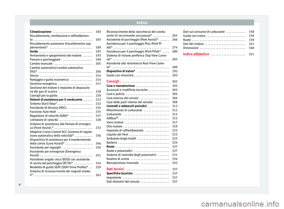 Seat Ateca 2018  Manuale del proprietario (in Italian) Indice
Climatizzazione  . . . . . . . . . . . . . . . . . . . . . . . . . 183
Riscaldamento, ventilazione e raffreddamen-
t o
 . . . . . . . . . . . . . . . . . . . . . . . . . . . . . . . . . . . . .