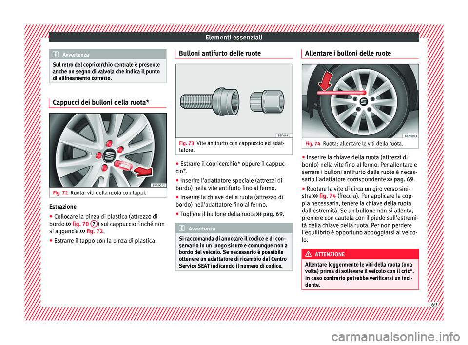 Seat Ateca 2018 Manuale del proprietario (in Italian) Elementi essenziali
Avvertenza
Sul retro del copricerchio centrale è presente
anche u n se
gno di valvola che indica il punto
di allineamento corretto. Cappucci dei bulloni della ruota*
Fig. 72
Ruota Seat Ateca 2018 Manuale del proprietario (in Italian) Elementi essenziali
Avvertenza
Sul retro del copricerchio centrale è presente
anche u n se
gno di valvola che indica il punto
di allineamento corretto. Cappucci dei bulloni della ruota*
Fig. 72
Ruota