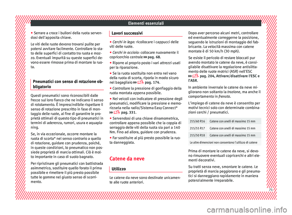 Seat Ateca 2018 Manuale del proprietario (in Italian) Elementi essenziali
● Serr ar
e a c
roce i bulloni della ruota serven-
dosi dell'apposita chiave.
Le viti delle ruote devono trovarsi pulite per
potersi avvitare facilmente. Controllare lo sta-
Seat Ateca 2018 Manuale del proprietario (in Italian) Elementi essenziali
● Serr ar
e a c
roce i bulloni della ruota serven-
dosi dell'apposita chiave.
Le viti delle ruote devono trovarsi pulite per
potersi avvitare facilmente. Controllare lo sta-