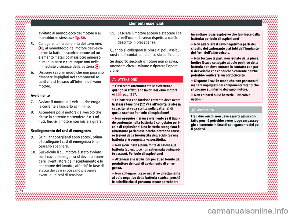 Seat Ateca 2018 Manuale del proprietario (in Italian) Elementi essenziali
avvitato al monoblocco del motore o al
mono b
loc
co stesso ››› fig. 80.
Collegare l'altra estremità del cavo nero
X , al monoblocco del motore del veico-
lo c on l
a b Seat Ateca 2018 Manuale del proprietario (in Italian) Elementi essenziali
avvitato al monoblocco del motore o al
mono b
loc
co stesso ››› fig. 80.
Collegare l'altra estremità del cavo nero
X , al monoblocco del motore del veico-
lo c on l
a b