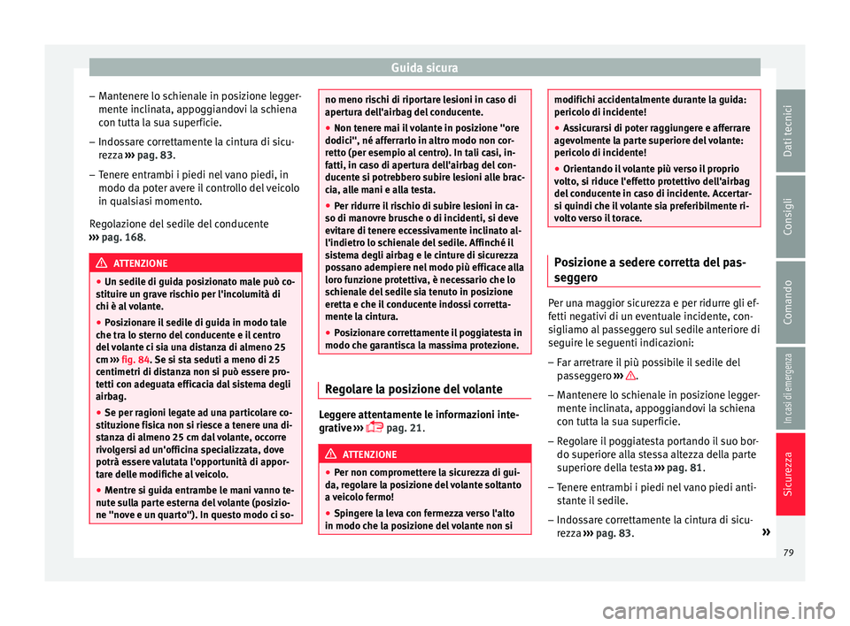 Seat Ateca 2018 Manuale del proprietario (in Italian) Guida sicura
– Mant
ener
e lo schienale in posizione legger-
mente inclinata, appoggiandovi la schiena
con tutta la sua superficie.
– Indossare correttamente la cintura di sicu-
rezza ›
›› Seat Ateca 2018 Manuale del proprietario (in Italian) Guida sicura
– Mant
ener
e lo schienale in posizione legger-
mente inclinata, appoggiandovi la schiena
con tutta la sua superficie.
– Indossare correttamente la cintura di sicu-
rezza ›
››