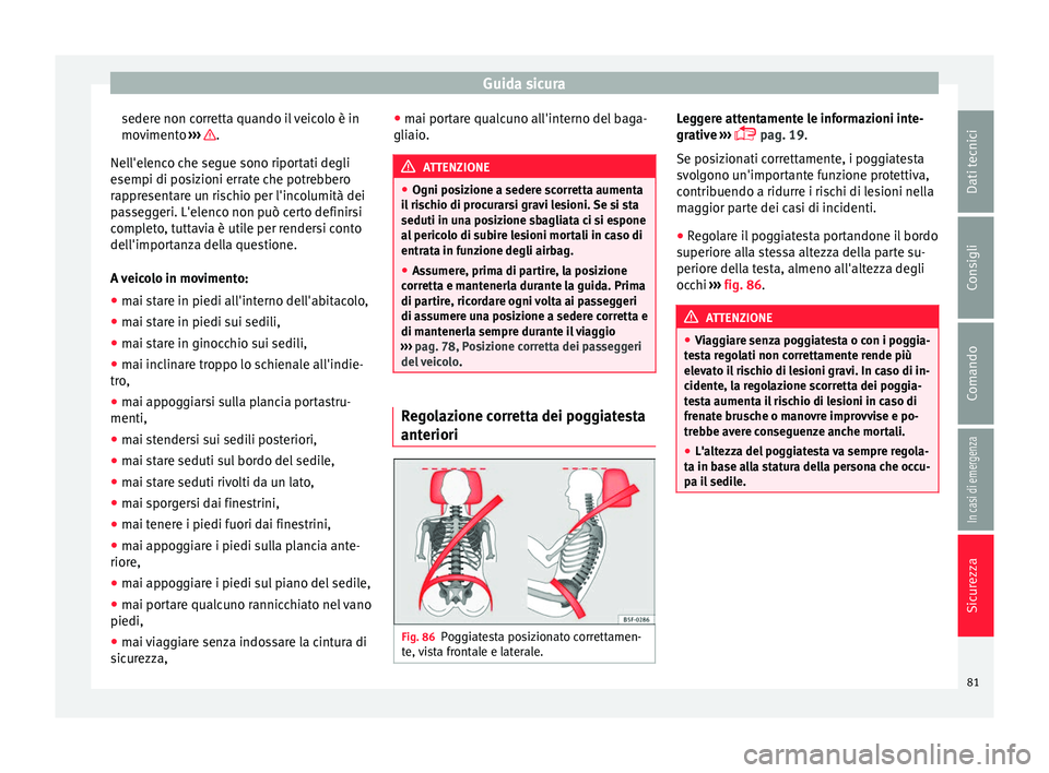 Seat Ateca 2018 Manuale del proprietario (in Italian) Guida sicura
sedere non corretta quando il veicolo è in
mo v
iment
o ››› .
Nel l'el
enc
o che segue sono riportati degli
esempi di posizioni errate che potrebbero
rappresentare un rischio Seat Ateca 2018 Manuale del proprietario (in Italian) Guida sicura
sedere non corretta quando il veicolo è in
mo v
iment
o ››› .
Nel l'el
enc
o che segue sono riportati degli
esempi di posizioni errate che potrebbero
rappresentare un rischio