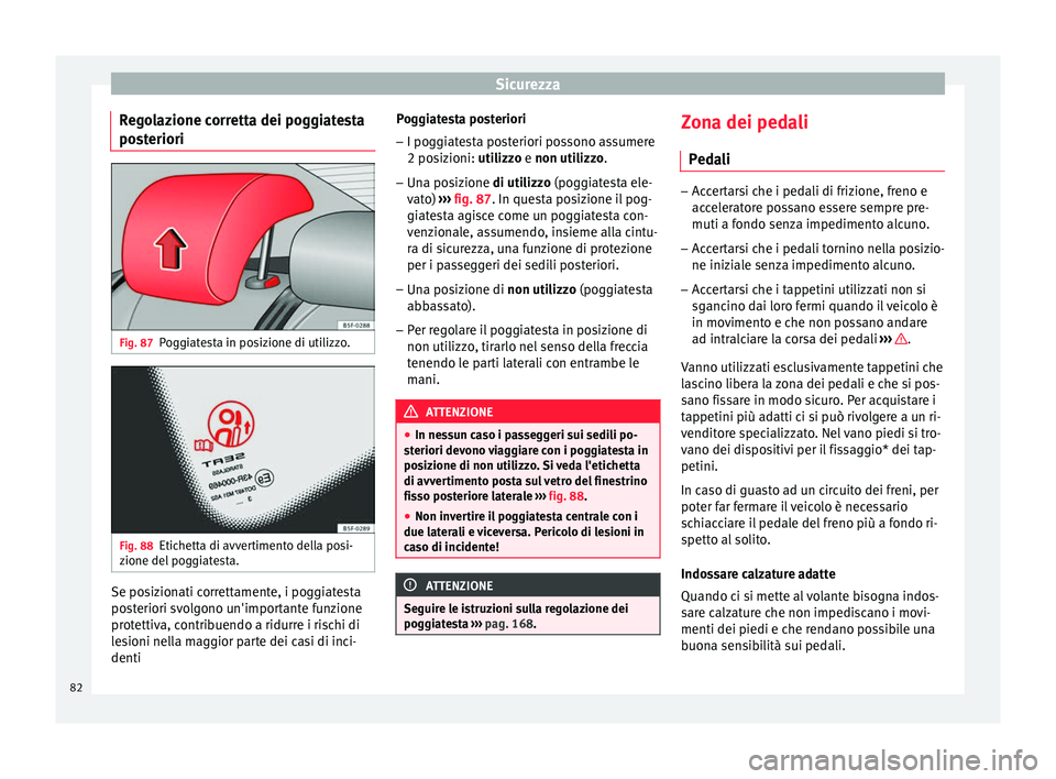 Seat Ateca 2018 Manuale del proprietario (in Italian) Sicurezza
Regolazione corretta dei poggiatesta
po s
t
eriori Fig. 87
Poggiatesta in posizione di utilizzo. Fig. 88
Etichetta di avvertimento della posi-
z ione del
pog
giatesta. Se posizionati corre Seat Ateca 2018 Manuale del proprietario (in Italian) Sicurezza
Regolazione corretta dei poggiatesta
po s
t
eriori Fig. 87
Poggiatesta in posizione di utilizzo. Fig. 88
Etichetta di avvertimento della posi-
z ione del
pog
giatesta. Se posizionati corre
