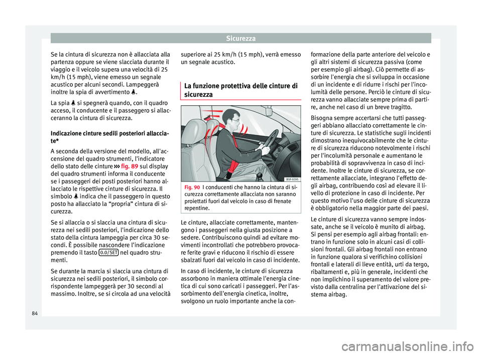 Seat Ateca 2018 Manuale del proprietario (in Italian) Sicurezza
Se la cintura di sicurezza non è allacciata alla
p ar
t
enza oppure se viene slacciata durante il
viaggio e il veicolo supera una velocità di 25
km/h (15 mph), viene emesso un segnale
acus Seat Ateca 2018 Manuale del proprietario (in Italian) Sicurezza
Se la cintura di sicurezza non è allacciata alla
p ar
t
enza oppure se viene slacciata durante il
viaggio e il veicolo supera una velocità di 25
km/h (15 mph), viene emesso un segnale
acus