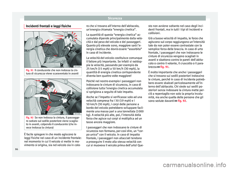Seat Ateca 2018 Manuale del proprietario (in Italian) Sicurezza
Incidenti frontali e leggi fisiche Fig. 91
Il conducente che non indossa la cin-
t ur
a di s
icurezza viene scaraventato in avanti Fig. 92
Se non indossa la cintura, il passegge-
r o sedut
o Seat Ateca 2018 Manuale del proprietario (in Italian) Sicurezza
Incidenti frontali e leggi fisiche Fig. 91
Il conducente che non indossa la cin-
t ur
a di s
icurezza viene scaraventato in avanti Fig. 92
Se non indossa la cintura, il passegge-
r o sedut
o
