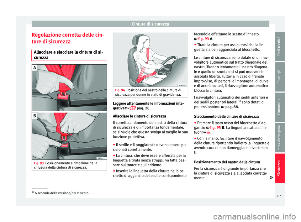 Seat Ateca 2018 Manuale del proprietario (in Italian) Cinture di sicurezza
Regolazione corretta delle cin-
t ur
e di s
icurezza
Allacciare e slacciare la cintura di si-
curezza Fig. 93
Posizionamento e rimozione della
c hiu
s
ura della cintura di sicure Seat Ateca 2018 Manuale del proprietario (in Italian) Cinture di sicurezza
Regolazione corretta delle cin-
t ur
e di s
icurezza
Allacciare e slacciare la cintura di si-
curezza Fig. 93
Posizionamento e rimozione della
c hiu
s
ura della cintura di sicure