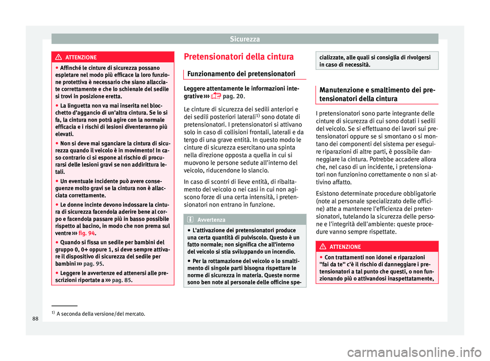 Seat Ateca 2018 Manuale del proprietario (in Italian) Sicurezza
ATTENZIONE
● Affinché l e c
inture di sicurezza possano
espletare nel modo più efficace la loro funzio-
ne protettiva è necessario che siano allaccia-
te correttamente e che lo schienal Seat Ateca 2018 Manuale del proprietario (in Italian) Sicurezza
ATTENZIONE
● Affinché l e c
inture di sicurezza possano
espletare nel modo più efficace la loro funzio-
ne protettiva è necessario che siano allaccia-
te correttamente e che lo schienal