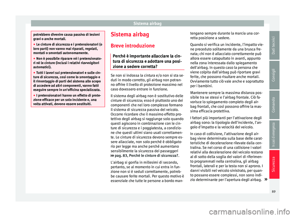 Seat Ateca 2018 Manuale del proprietario (in Italian) Sistema airbag
potrebbero divenire causa passiva di lesioni
grav
i o anc
he mortali.
● Le cinture di sicurezza e i pretensionatori (o
loro par
ti) non vanno mai riparati, regolati,
montati o smonta Seat Ateca 2018 Manuale del proprietario (in Italian) Sistema airbag
potrebbero divenire causa passiva di lesioni
grav
i o anc
he mortali.
● Le cinture di sicurezza e i pretensionatori (o
loro par
ti) non vanno mai riparati, regolati,
montati o smonta