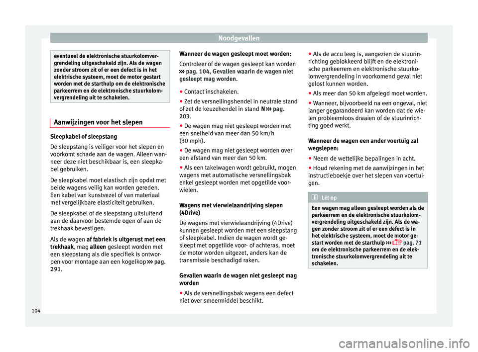 Seat Ateca 2018 Handleiding (in Dutch) Noodgevallen
eventueel de elektronische stuurkolomver-
grendelin
g uit
geschakeld zijn. Als de wagen
zonder stroom zit of er een defect is in het
elektrische systeem, moet de motor gestart
worden met Seat Ateca 2018 Handleiding (in Dutch) Noodgevallen
eventueel de elektronische stuurkolomver-
grendelin
g uit
geschakeld zijn. Als de wagen
zonder stroom zit of er een defect is in het
elektrische systeem, moet de motor gestart
worden met