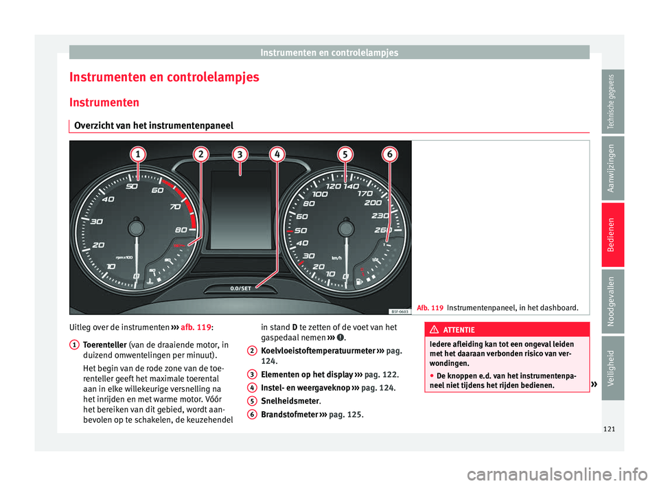 Seat Ateca 2018 Handleiding (in Dutch) Instrumenten en controlelampjes
Instrumenten en controlelampjes
In s
trument
en
Overzicht van het instrumentenpaneel Afb. 119
Instrumentenpaneel, in het dashboard. Uitleg over de instrumenten
››
Seat Ateca 2018 Handleiding (in Dutch) Instrumenten en controlelampjes
Instrumenten en controlelampjes
In s
trument
en
Overzicht van het instrumentenpaneel Afb. 119
Instrumentenpaneel, in het dashboard. Uitleg over de instrumenten
››