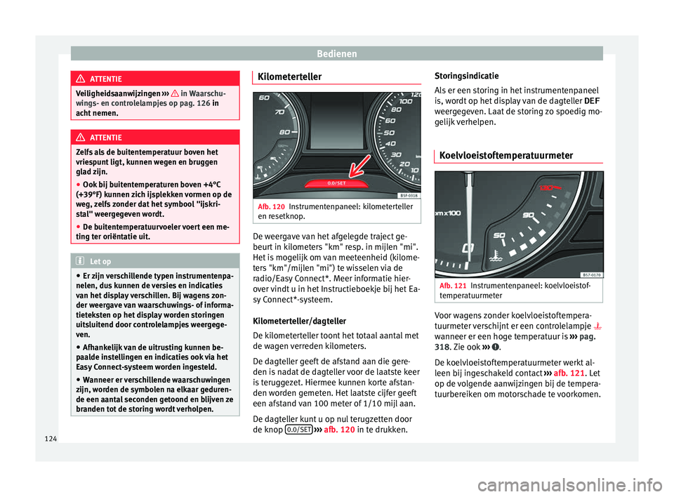 Seat Ateca 2018 Handleiding (in Dutch) Bedienen
ATTENTIE
Veiligheidsaanwijzingen ››› in Waarschu-
win g
s- en controlelampjes op pag. 126 in
acht nemen. ATTENTIE
Zelfs als de buitentemperatuur boven het
vries p
unt ligt, kunnen Seat Ateca 2018 Handleiding (in Dutch) Bedienen
ATTENTIE
Veiligheidsaanwijzingen ››› in Waarschu-
win g
s- en controlelampjes op pag. 126 in
acht nemen. ATTENTIE
Zelfs als de buitentemperatuur boven het
vries p
unt ligt, kunnen
