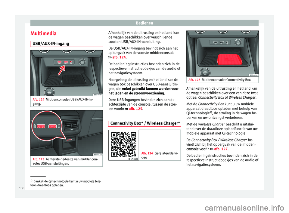 Seat Ateca 2018  Handleiding (in Dutch) Bedienen
Multimedia USB/A UX
-IN-in
gangAfb. 124
Middenconsole: USB/AUX-IN-in-
g an
g. Afb. 125
Achterste gedeelte van middencon-
so l
e: USB-

aansluitingen. Afhankelijk van de uitrusting en het land